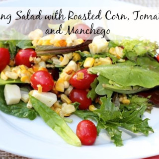 Spring Salad with Roasted Corn, Tomatoes and Manchego