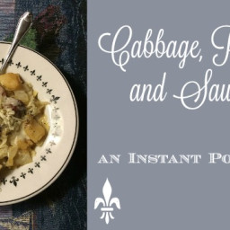 Cabbage, Potatoes and Sausage ~ An Instant Pot Recipe