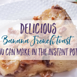 Delicious Banana French Toast You Can Make in the Instant Pot
