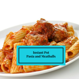 Instant Pot-Pasta and Meatballs