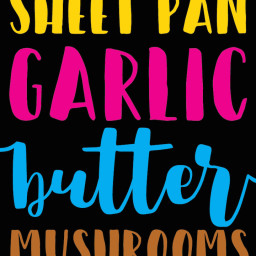 Sheet Pan Garlic Butter Mushrooms