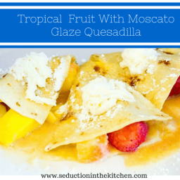 Tropical Fruit With Moscato Glaze Quesadilla #SundaySupper