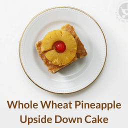 Whole Wheat Pineapple Upside Down Cake